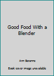 Hardcover Good Food With a Blender Book