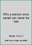 Unknown Binding Why a person once saved can never be lost Book