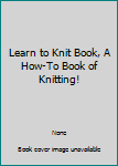 Paperback Learn to Knit Book, A How-To Book of Knitting! Book