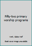 Unknown Binding Fifty-two primary worship programs Book
