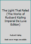 Hardcover The Light That Failed (The Works of Rudyard Kipling Imperial De Luxe Edition) Book