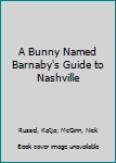 Paperback A Bunny Named Barnaby's Guide to Nashville Book
