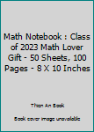 Math Notebook : Class of 2023 Math Lover Gift - 50 Sheets, 100 Pages - 8 X 10 Inches