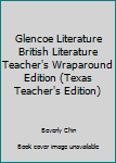 Unknown Binding Glencoe Literature British Literature Teacher's Wraparound Edition (Texas Teacher's Edition) Book