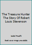 The Treasure Hunter The Story Of Robert Louis Stevenson
