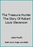 Hardcover The Treasure Hunter The Story Of Robert Louis Stevenson Book