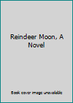 Unknown Binding Reindeer Moon, A Novel Book