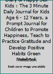 Diary of Happy Self Kids : The 3 Minute Daily Journal for Kids Age 6 - 12 Years, a Prompt Journal for Children to Promote Happiness, Teach to Practice Gratitude and Develop Positive Habits Green Noteb