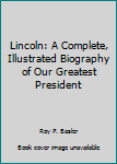 Paperback Lincoln: A Complete, Illustrated Biography of Our Greatest President Book