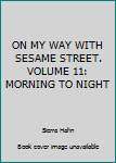 Unknown Binding ON MY WAY WITH SESAME STREET. VOLUME 11: MORNING TO NIGHT Book