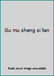 Unknown Binding Gu mu sheng si lian Book