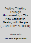 Unknown Binding Positive Thinking Through Humaneering : The New Concept in Dealing with People (SIGNED BY AUTHOR) Book