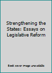 Paperback Strengthening the States: Essays on Legislative Reform Book