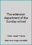 Unknown Binding The extension department of the Sunday school Book