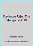 Paperback Maximum Ride: The Manga, Vol. 10 Book