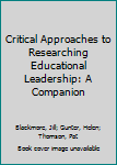 Critical Approaches to Researching Educational Leadership: A Companion