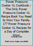 Paperback Power Pressure Cooker XL Cookbook : The Only Power Pressure Cooker XL Recipe Book You Need to Wow Your Family. 177 Power Pressure Cooker XL Recipes for a Day of Complete Wow! Book