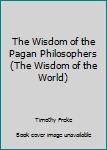 Hardcover The Wisdom of the Pagan Philosophers (The Wisdom of the World) Book