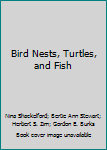 Bird Nests, Turtles, and Fish