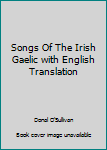 Hardcover Songs Of The Irish Gaelic with English Translation Book