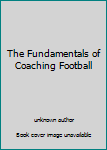 Paperback The Fundamentals of Coaching Football Book