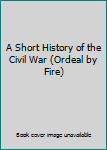 Hardcover A Short History of the Civil War (Ordeal by Fire) Book