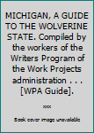 Hardcover MICHIGAN, A GUIDE TO THE WOLVERINE STATE. Compiled by the workers of the Writers Program of the Work Projects administration . . . [WPA Guide]. Book