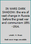 IN WARS DARK SHADOW: the era of vast change in Russia before the great war and communism 1891-1914.