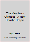Paperback The View from Olympus: A New Gnostic Gospel Book