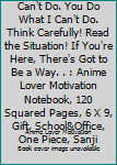 . . I'll Do What You Can't Do. You Do What I Can't Do. Think Carefully! Read the Situation! If You're Here, There's Got to Be a Way. . : Anime Lover Motivation Notebook, 120 Squared Pages, 6 X 9, Gift