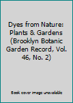 Dyes from Nature: Plants & Gardens : Brooklyn Botanic Garden Record, Vol. 46, No. 2, Summer 1990