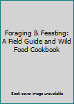 Hardcover Foraging & Feasting: A Field Guide and Wild Food Cookbook Book