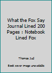 What the Fox Say Journal Lined 200 Pages : Notebook Lined Fox