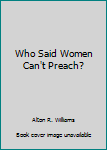 Paperback Who Said Women Can't Preach? Book