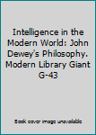 Hardcover Intelligence in the Modern World: John Dewey's Philosophy. Modern Library Giant G-43 Book