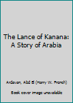 The Lance of Kanana: A Story of Arabia