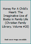 Hardcover Honey For A Child's Heart: The Imaginative Use of Books in Family Life (Christian Family Library, Volume #20) Book