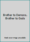 Hardcover Brother to Demons, Brother to Gods Book