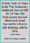 Paperback It Only Took 12 Years to Be This Awesome : Notebook Journal Gift for 12 Year Old Girls,LLama Journal-Blank and Lined Journal for a Funny 12th Birthday Gift for Girls Book