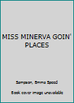 MISS MINERVA GOIN' PLACES