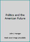 Paperback Politics and the American Future Book