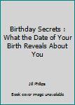 Unknown Binding Birthday Secrets : What the Date of Your Birth Reveals About You Book