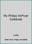 Paperback My Philips AirFryer Cookbook Book