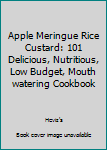 Paperback Apple Meringue Rice Custard: 101 Delicious, Nutritious, Low Budget, Mouth watering Cookbook Book
