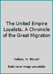 Hardcover The United Empire Loyalists. A Chronicle of the Great Migration Book