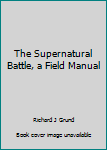 Unknown Binding The Supernatural Battle, a Field Manual Book