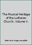 Unknown Binding The Musical Heritage of the Lutheran Church. Volume V. Book