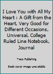 I Love You with All My Heart : A Gift from the Heart, Very Good for Different Occasions, Universal, College Ruled Line Notebook, Journal