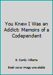Paperback You Knew I Was an Addict: Memoirs of a Codependent Book