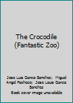 Hardcover The Crocodile (Fantastic Zoo) Book